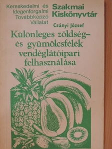 Csányi József - Különleges zöldség- és gyümölcsfélék vendéglátóipari felhasználása [antikvár]