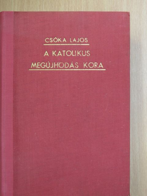 Csóka Lajos - A katolikus megújhodás kora [antikvár]