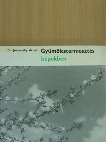 Dr. Jeszenszky Árpád - Gyümölcstermesztés képekben [antikvár]