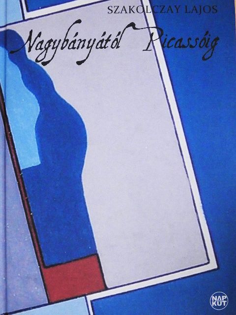 Szakolczay Lajos - Nagybányától Picassóig [antikvár]