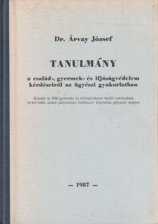 Dr. Árvay József - Tanulmány a család-, gyermek- és ifjúságvédelem kérdéseiről az ügyészi gyakorlatban [antikvár]
