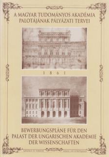 Kemény Mária, Váliné Pogány Jolán - A Magyar Tudományos Akadémia palotájának pályázati tervei 1861 / Bewerbungspläne für den Palast der Ungarischen Akademie der Wissenschaften 1861 [antikvár]
