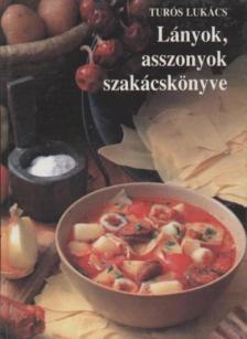 Turós Lukács - Lányok, asszonyok szakácskönyve [antikvár]