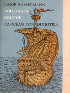 Jakob Wassermann - Kolumbusz Kristóf, az óceán Don Quijotéja [antikvár]