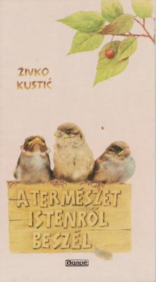 Kustic, Zivko - A természet Istenről beszél [antikvár]