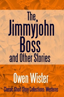 Wister Owen - The Jimmyjohn Boss, and Other Stories [eKönyv: epub, mobi]