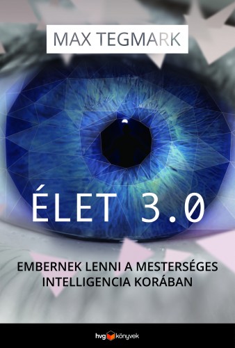 Max Tegmark - Élet 3.0 - Embernek lenni a mesterséges intelligencia korában [eKönyv: epub, mobi]
