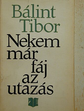 Bálint Tibor - Nekem már fáj az utazás [antikvár]