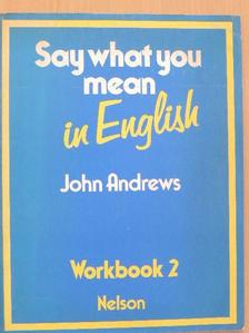 John Andrews - Say what you mean in English 2 - Workbook [antikvár]
