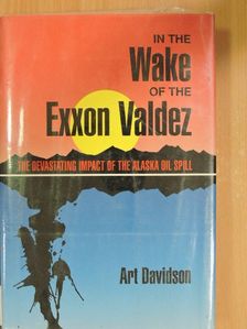 Art Davidson - In the Wake of the Exxon Valdez [antikvár]
