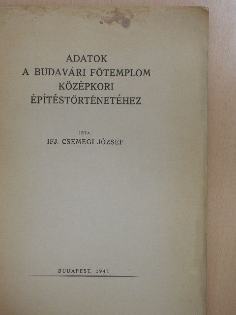 Ifj. Csemegi József - Adatok a budavári főtemplom középkori építéstörténetéhez [antikvár]