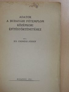 Ifj. Csemegi József - Adatok a budavári főtemplom középkori építéstörténetéhez [antikvár]