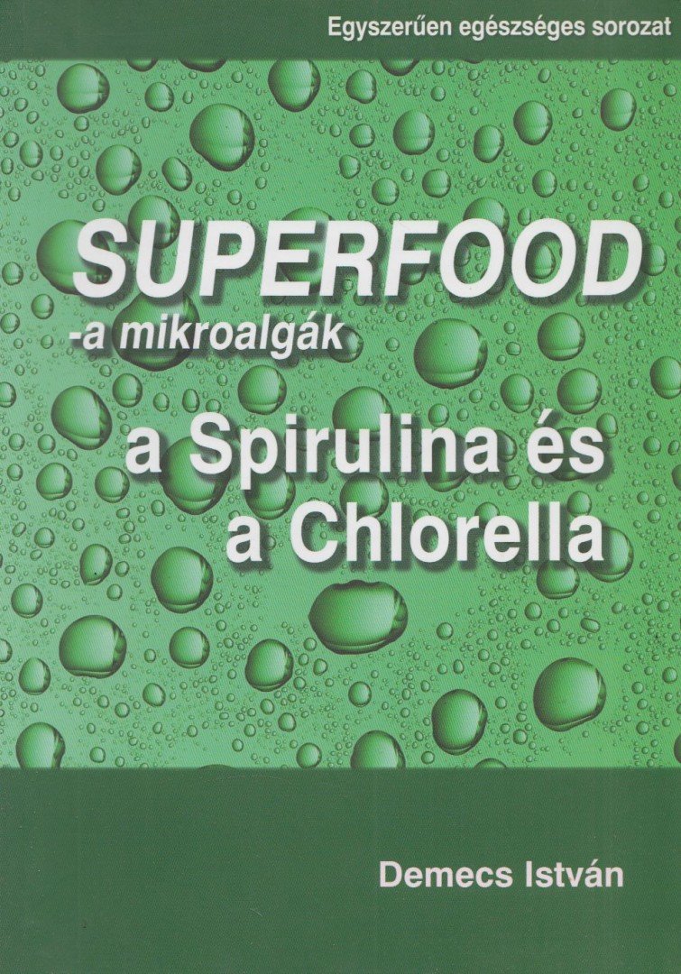 Demecs István - Superfood - a mikroalgák [antikvár]