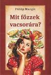 Fülöp Margit - Mit főzzek vacsorára?