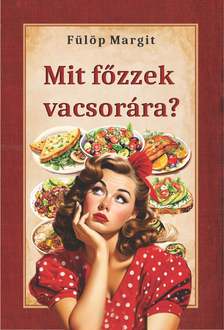 Fülöp Margit - Mit főzzek vacsorára?