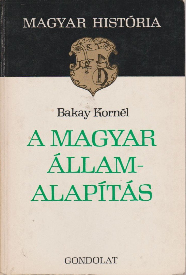 Bakay Kornél - A magyar államalapítás [antikvár]
