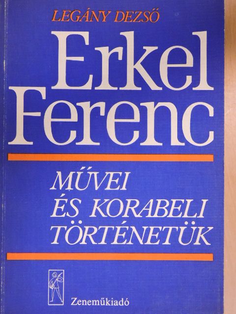 Legány Dezső - Erkel Ferenc művei és korabeli történetük [antikvár]
