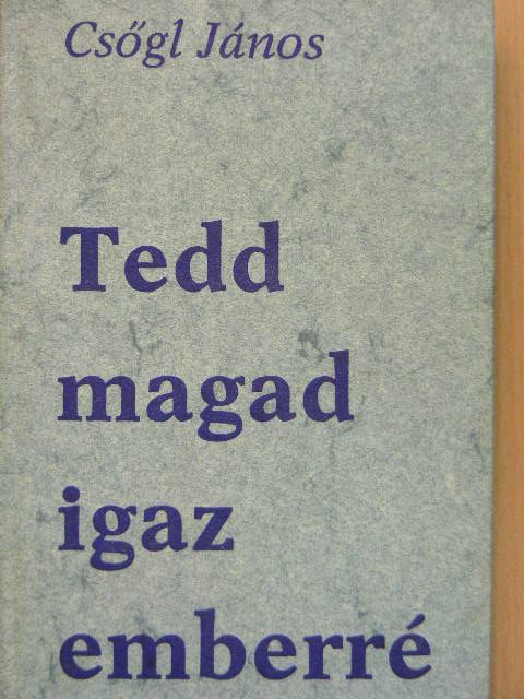 Csőgl János - Tedd magad igaz emberré [antikvár]