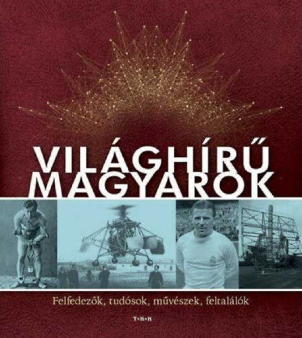 Világhírű magyarok - Felfedezők, tudósok, művészek, feltalálók [antikvár]