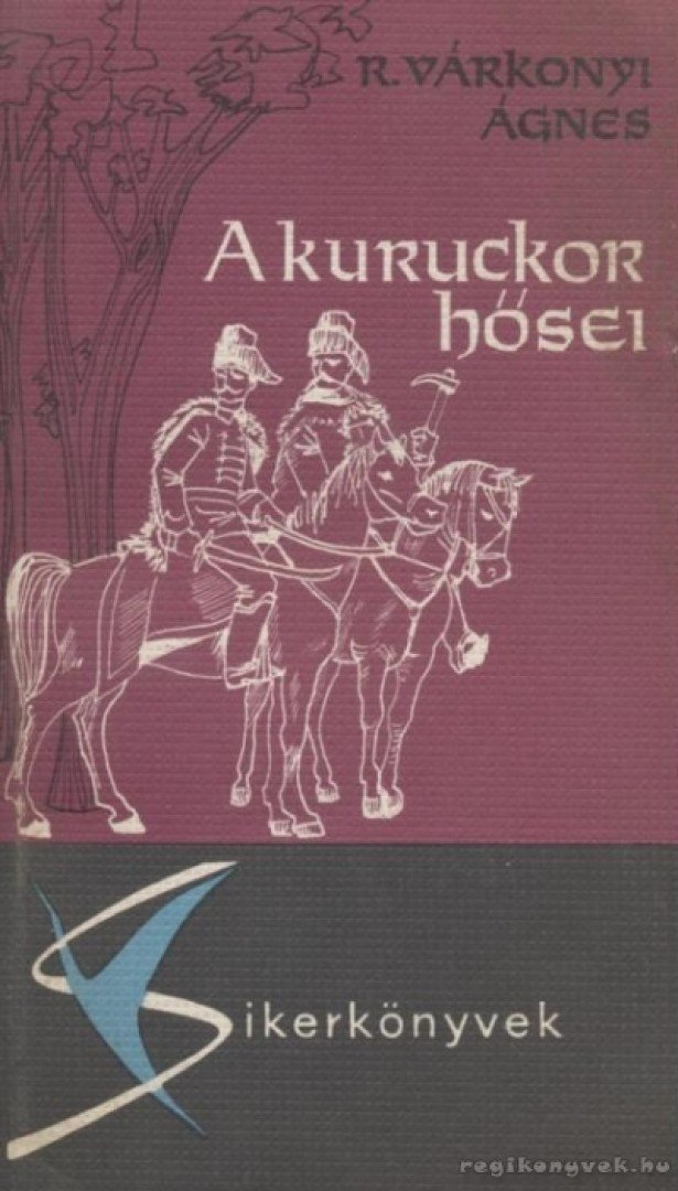 R. VÁRKONYI ÁGNES - A kuruckor hősei [antikvár]