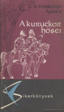R. VÁRKONYI ÁGNES - A kuruckor hősei [antikvár]