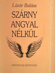 Lázár Balázs - Szárny angyal nélkül [antikvár]