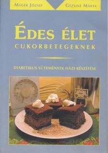 Máger József, Gézsiné Márta - Édes élet cukorbetegeknek [antikvár]