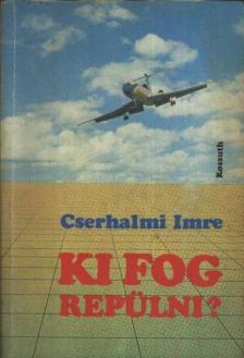 CSERHALMI IMRE - Ki fog repülni? [antikvár]