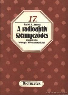 Szabó S. Sándor - A radioaktív szennyeződés megjelenése biológiai környezetünkben [antikvár]