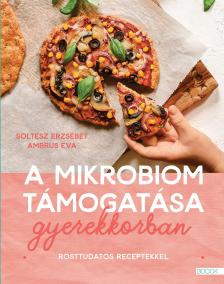 Soltész Erzsébet - Ambrus Éva - A mikrobiom támogatása gyerekkorban - Rosttudatos receptekkel