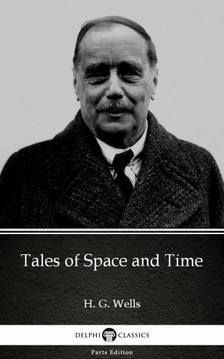 Delphi Classics H. G. Wells, - Tales of Space and Time by H. G. Wells (Illustrated) [eKönyv: epub, mobi]