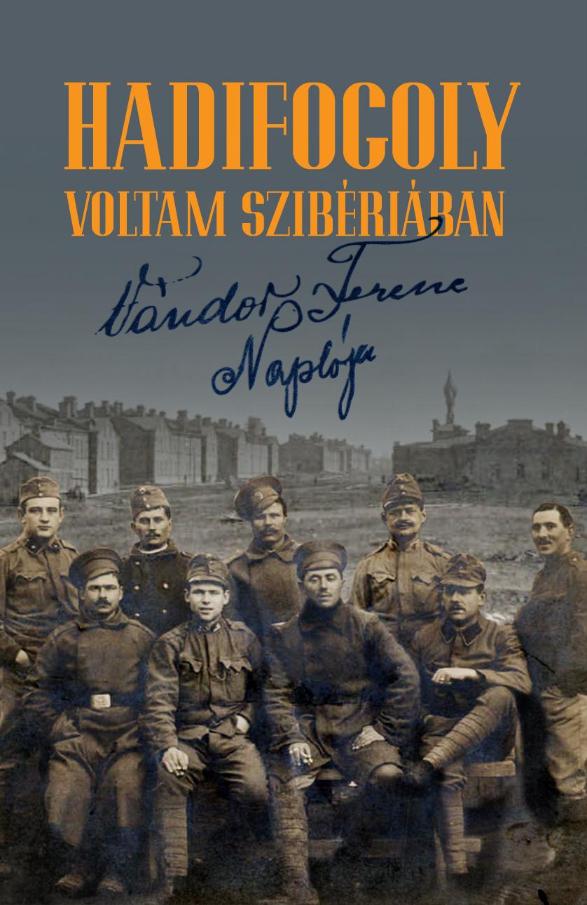 szerkesztő: Bernáth Gábor - Hadifogoly voltam Szibériában - ÜKH 2018