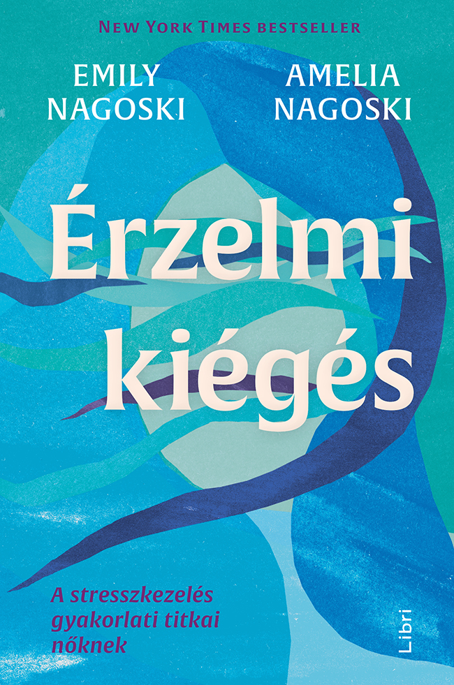 Emily Nagoski-Amelia Nagoski - Érzelmi kiégés - A stresszkezelés gyakorlati titkai nőknek