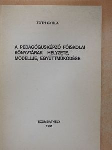 Tóth Gyula - A pedagógusképző főiskolai könyvtárak helyzete, modellje, együttműködése [antikvár]