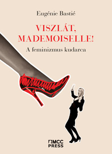 Eugénie Bastié - Viszlát, mademoiselle! - A feminizmus kudarca [eKönyv: epub, mobi]
