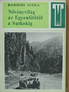 Borhidi Attila - Növényvilág az Egyenlítőtől a Sarkokig [antikvár]