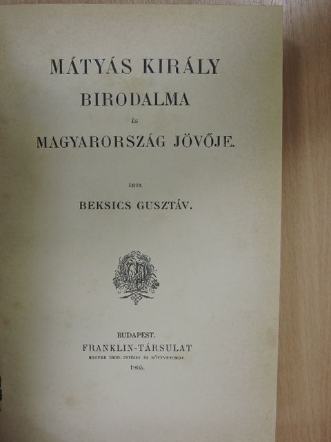 Beksics Gusztáv - Mátyás király birodalma és Magyarország jövője [antikvár]