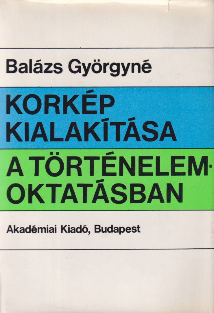 Balázs Györgyné - Korkép kialakítása a történelemoktatásban [antikvár]