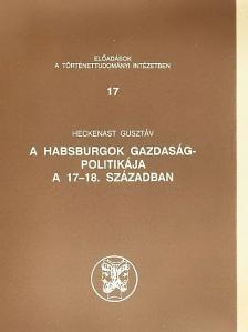 Heckenast Gusztáv - A Habsburgok gazdaságpolitikája a 17-18. században [antikvár]