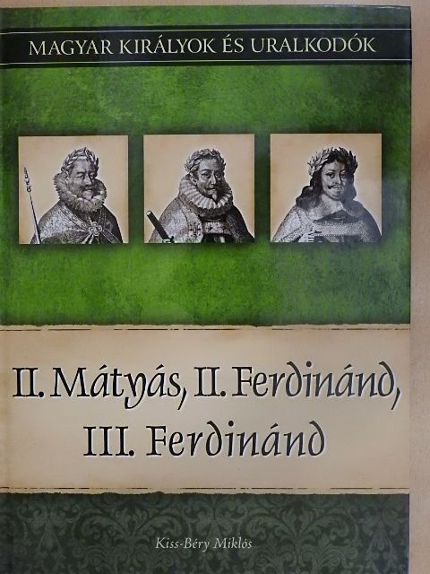 Kiss-Béry Miklós - II. Mátyás, II. Ferdinánd, III. Ferdinánd [antikvár]