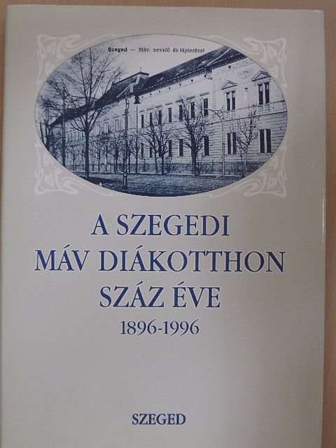 Dr. Huszka László - A Szegedi MÁV Diákotthon száz éve 1896-1996 [antikvár]