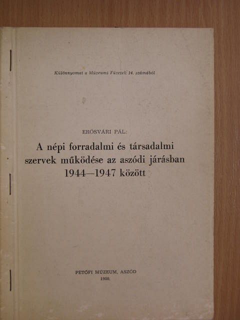 Erősvári Pál - A népi forradalmi és társadalmi szervek működése az aszódi járásban 1944-1947 között [antikvár]