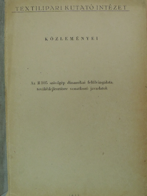 Alpár Béla - Az R105 szövőgép dinamikai felülvizsgálata, továbbfejlesztésre vonatkozó javaslatok [antikvár]