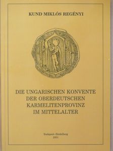 Kund Miklós Regényi - Die Ungarischen Konvente der Oberdeutschen Karmelitenprovinz im Mittelalter [antikvár]