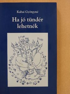 Kabai Györgyné - Ha jó tündér lehetnék [antikvár]