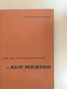 Walter Lehmann - Aus den Pyramidenstädten in Alt-Mexiko [antikvár]