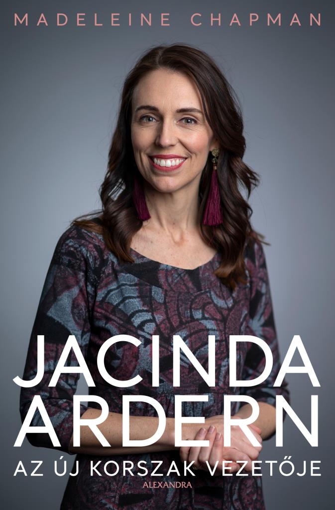 Madeleine Chapman - Jacinda Ardern - Az új korszak vezetője