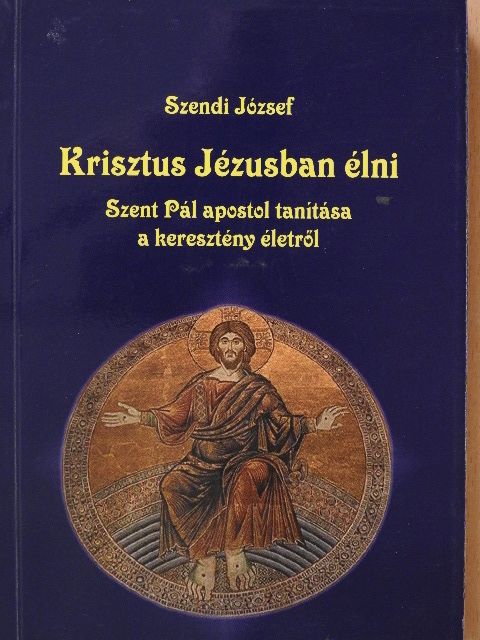 Szendi József - Krisztus Jézusban élni (dedikált példány) [antikvár]