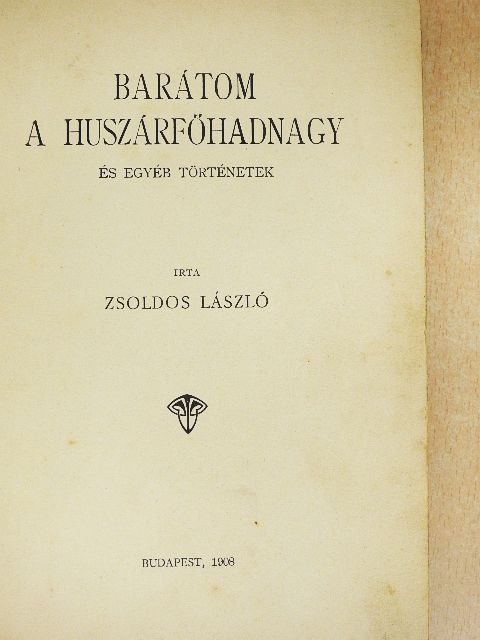 Zsoldos László - Barátom a huszárfőhadnagy és egyéb történetek [antikvár]