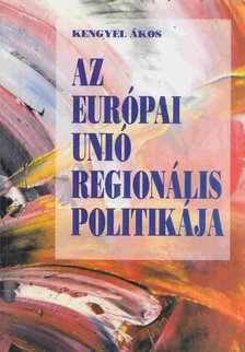 Kengyel Ákos - Az Európai Unió regionális politikája [antikvár]